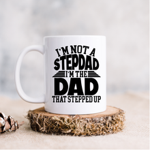 Load image into Gallery viewer, 11oz Coffee Mug, I&#39;m Not A Stepdad I&#39;m The Dad That Stepped Up Mug, Gift For Dad
