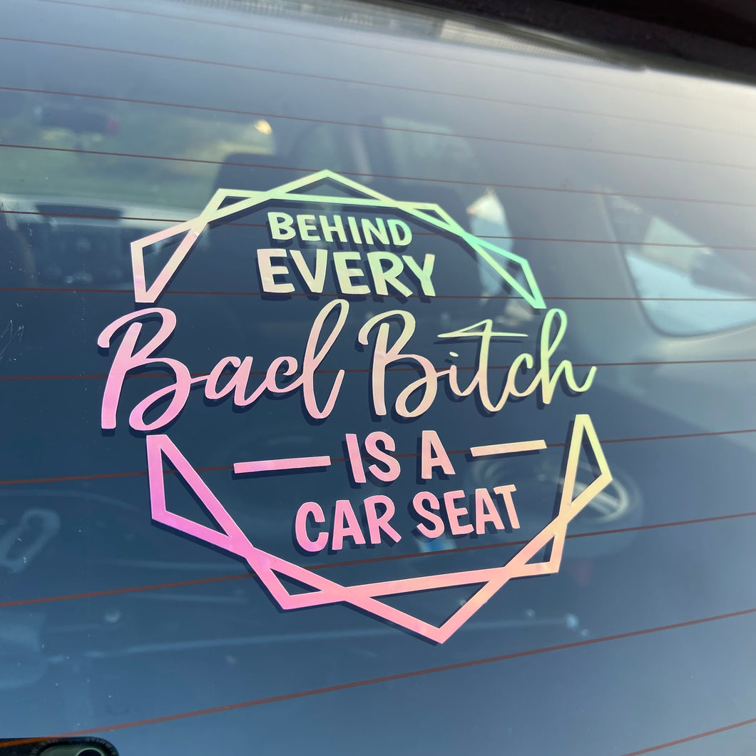 Behind Every Bad B** Is Car Seat Funny Car Decal, Holographic Colors.